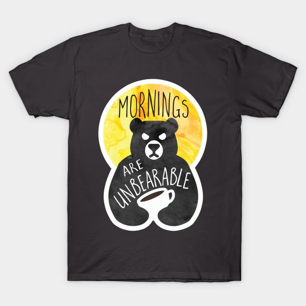 Mornings are unBEARable T-Shirt by Shana Russell